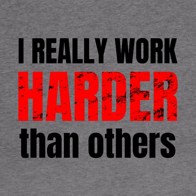 I really work harder than others by WPKs Design & Co